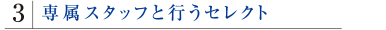 専属スタッフと行うセレクト