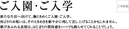 ご入園・ご入学 | 新たな生活へ向けて、胸ときめくご入園・ご入学。何よりのお祝いは、そのときめきを鮮やかに残して差し上げることかもしれません。歓びあふれる表情は、はじまりの期待感をいつでも甦らせてくれることでしょう。